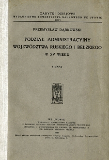Podział administracyjny wojew&oacute;dztwa ruskiego i bełzkiego w XV wieku : z mapą