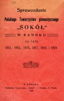 Sprawozdanie Polskiego Towarzystwa Gimnastycznego "Sok&oacute;ł" w Sanoku za lata 1914, 1915, 1916, 1917, 1918 i 1919