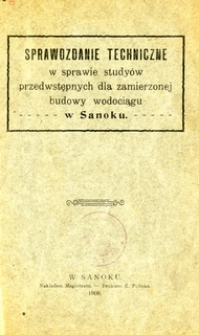 Sprawozdanie techniczne w sprawie study&oacute;w przedwstępnych dla zamierzonej budowy wodociągu w Sanoku