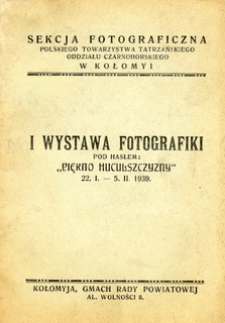 I Wystawa Fotografiki pod hasłem: "Piękno Huculszczyzny" 22.I - 5.II 1939