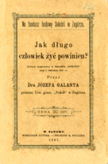 Jak długo człowiek żyć powinien? : (Odczyt wygłoszony w Sanockim "Sokole" dnia 8 kwietnia 1897 r.)