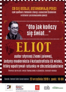 Co się ostaje, ustanawiają poeci : cykl spotkań z Antonim Liberą i Januszem Szuberem o istocie i przeznaczeniu poezji : Eliot