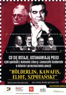 Co się ostaje, ustanawiają poeci : cykl spotkań z Antonim Liberą i Januszem Szuberem o istocie i przeznaczeniu poezji : H&ouml;lderlin, Kawafis, Eliot, Szpotański